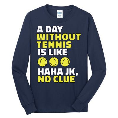 A Day Without Tennis Is Like Funny Tall Long Sleeve T-Shirt