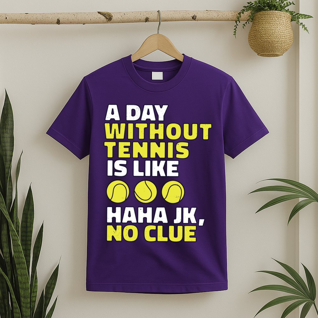 A Day Without Tennis Is Like Funny T-Shirt