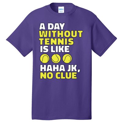 A Day Without Tennis Is Like Funny Tall T-Shirt