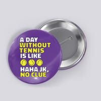 A Day Without Tennis Is Like Funny Button