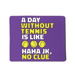 A Day Without Tennis Is Like Funny Mousepad