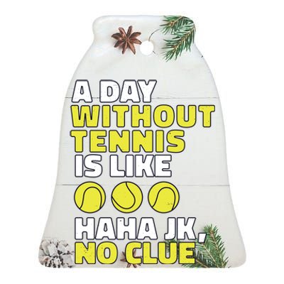 A Day Without Tennis Is Like Funny Ceramic Bell Ornament