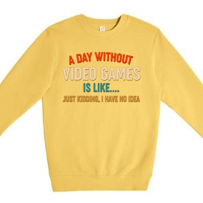 A Day Without Video Games Is Like Just Kidding I Have No Idea Premium Crewneck Sweatshirt