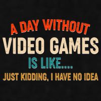 A Day Without Video Games Is Like Just Kidding I Have No Idea Ladies PosiCharge Tri-Blend Wicking Tank