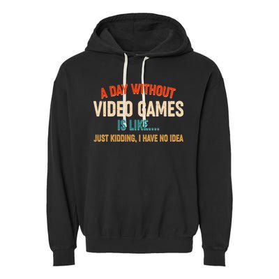 A Day Without Video Games Is Like Just Kidding I Have No Idea Garment-Dyed Fleece Hoodie