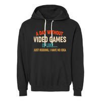 A Day Without Video Games Is Like Just Kidding I Have No Idea Garment-Dyed Fleece Hoodie