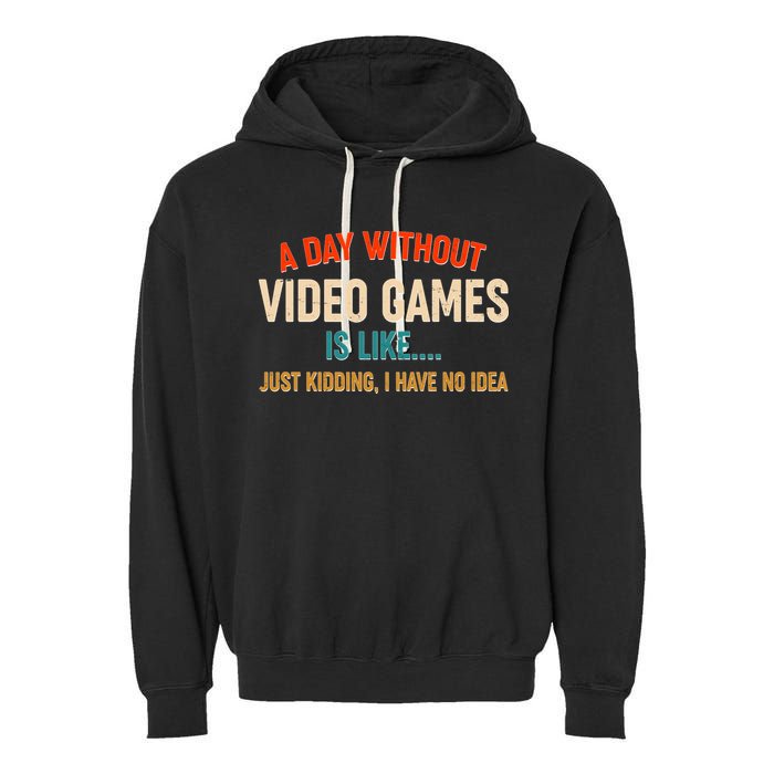 A Day Without Video Games Is Like Just Kidding I Have No Idea Garment-Dyed Fleece Hoodie