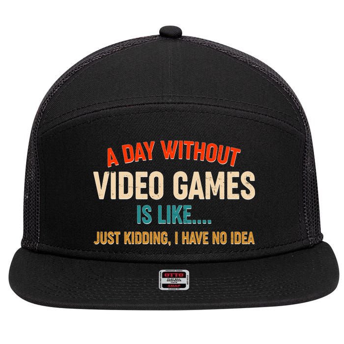 A Day Without Video Games Is Like Just Kidding I Have No Idea 7 Panel Mesh Trucker Snapback Hat