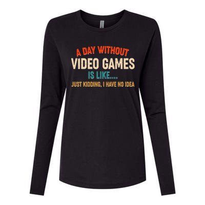 A Day Without Video Games Is Like Just Kidding I Have No Idea Womens Cotton Relaxed Long Sleeve T-Shirt