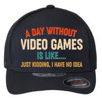 A Day Without Video Games Is Like Just Kidding I Have No Idea Flexfit Unipanel Trucker Cap