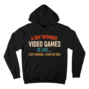 A Day Without Video Games Is Like Just Kidding I Have No Idea Hoodie