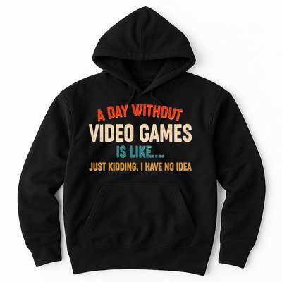A Day Without Video Games Is Like Just Kidding I Have No Idea Hoodie