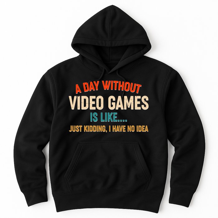 A Day Without Video Games Is Like Just Kidding I Have No Idea Hoodie