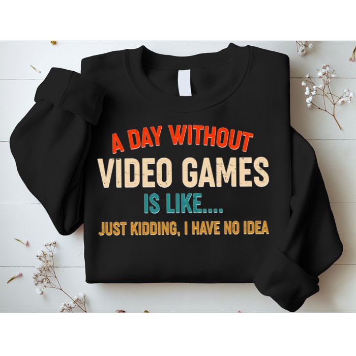 A Day Without Video Games Is Like Just Kidding I Have No Idea Sweatshirt