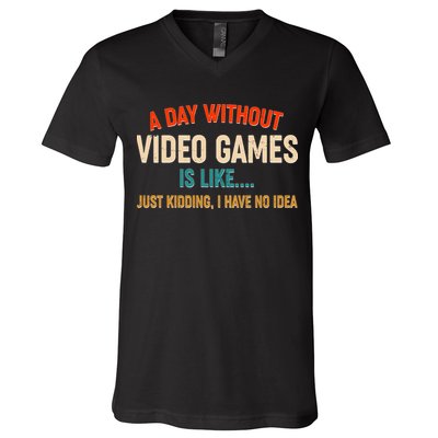 A Day Without Video Games Is Like Just Kidding I Have No Idea V-Neck T-Shirt