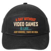 A Day Without Video Games Is Like Just Kidding I Have No Idea 7-Panel Snapback Hat