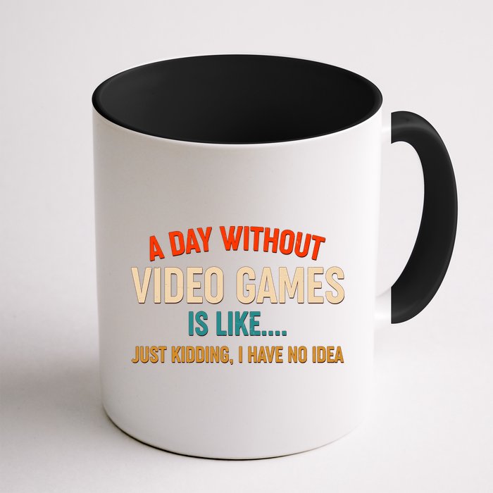 A Day Without Video Games Is Like Just Kidding I Have No Idea Mug