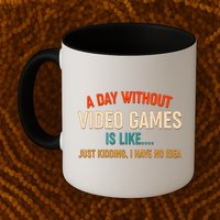 A Day Without Video Games Is Like Just Kidding I Have No Idea Mug