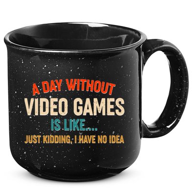 A Day Without Video Games Is Like Just Kidding I Have No Idea 15oz Campfire Ceramic Mug