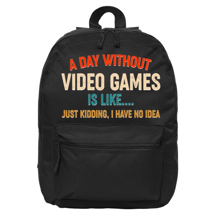 A Day Without Video Games Is Like Just Kidding I Have No Idea 16 in Basic Backpack
