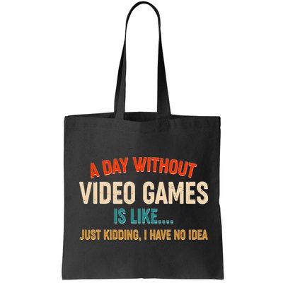A Day Without Video Games Is Like Just Kidding I Have No Idea Bag
