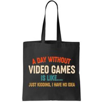 A Day Without Video Games Is Like Just Kidding I Have No Idea Bag