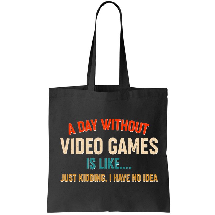 A Day Without Video Games Is Like Just Kidding I Have No Idea Bag