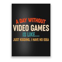 A Day Without Video Games Is Like Just Kidding I Have No Idea Poster