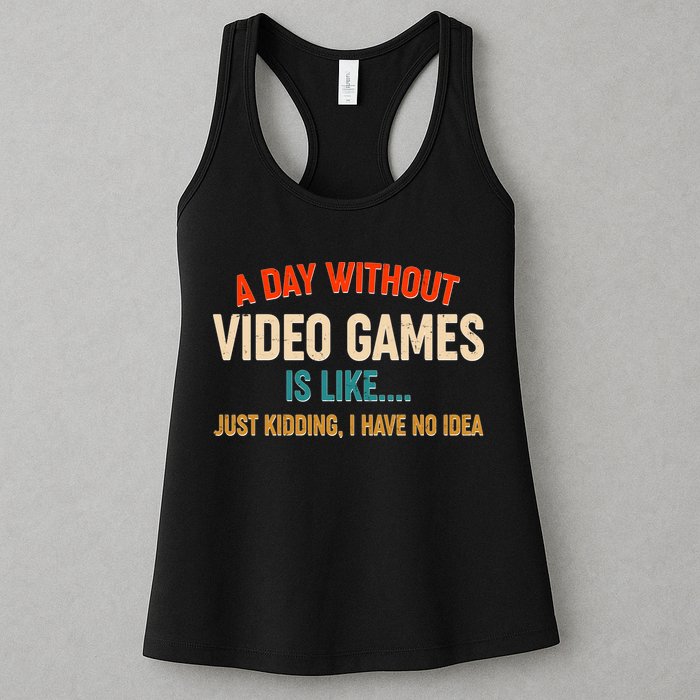 A Day Without Video Games Is Like Just Kidding I Have No Idea Womens Tank Top