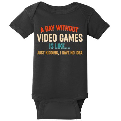 A Day Without Video Games Is Like Just Kidding I Have No Idea Baby Bodysuit