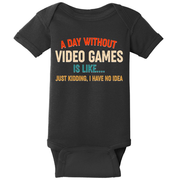 A Day Without Video Games Is Like Just Kidding I Have No Idea Baby Bodysuit