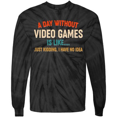 A Day Without Video Games Is Like Just Kidding I Have No Idea Tie-Dye Long Sleeve Shirt