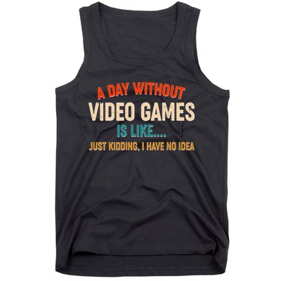 A Day Without Video Games Is Like Just Kidding I Have No Idea Tank Top