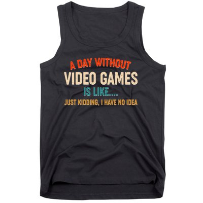 A Day Without Video Games Is Like Just Kidding I Have No Idea Tank Top