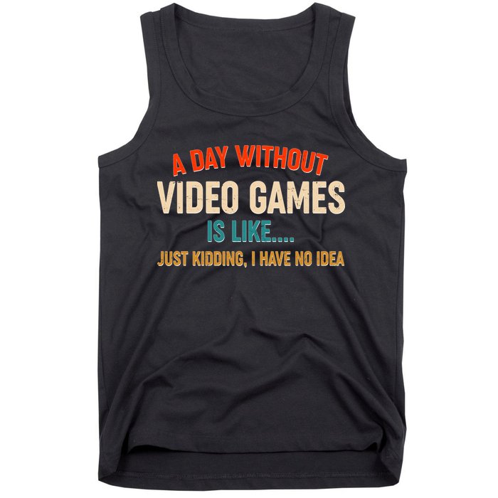 A Day Without Video Games Is Like Just Kidding I Have No Idea Tank Top