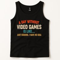 A Day Without Video Games Is Like Just Kidding I Have No Idea Tank Top