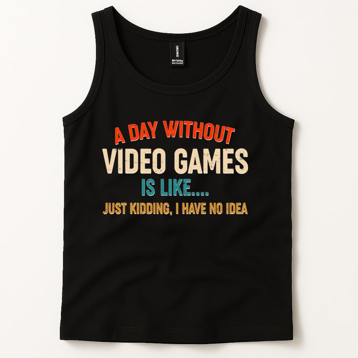 A Day Without Video Games Is Like Just Kidding I Have No Idea Tank Top