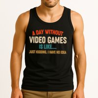 A Day Without Video Games Is Like Just Kidding I Have No Idea Tank Top