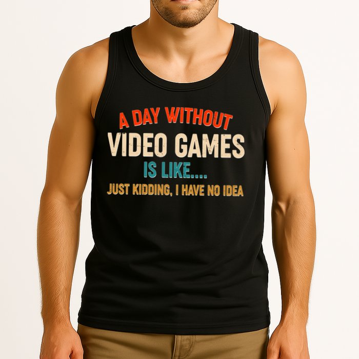 A Day Without Video Games Is Like Just Kidding I Have No Idea Tank Top