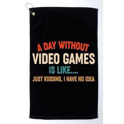 A Day Without Video Games Is Like Just Kidding I Have No Idea Golf Towel