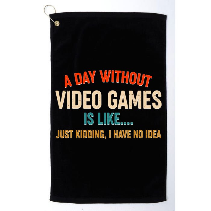 A Day Without Video Games Is Like Just Kidding I Have No Idea Golf Towel