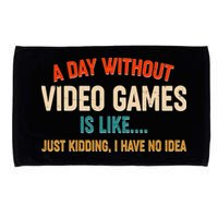 A Day Without Video Games Is Like Just Kidding I Have No Idea Microfiber Hand Towel