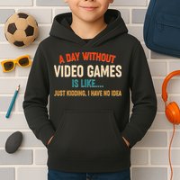 A Day Without Video Games Is Like Just Kidding I Have No Idea Kids Hoodie