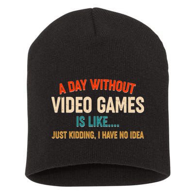 A Day Without Video Games Is Like Just Kidding I Have No Idea Short Acrylic Beanie