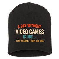 A Day Without Video Games Is Like Just Kidding I Have No Idea Short Acrylic Beanie