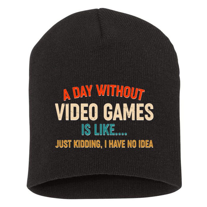A Day Without Video Games Is Like Just Kidding I Have No Idea Short Acrylic Beanie