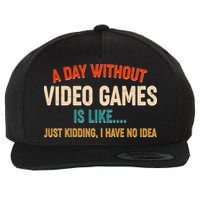 A Day Without Video Games Is Like Just Kidding I Have No Idea Wool Snapback Cap