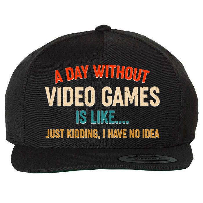 A Day Without Video Games Is Like Just Kidding I Have No Idea Wool Snapback Cap