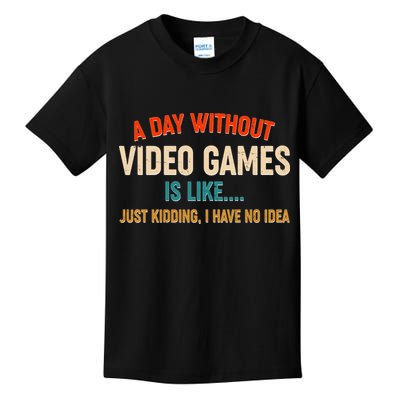 A Day Without Video Games Is Like Just Kidding I Have No Idea Kids T-Shirt