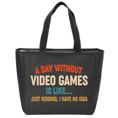 A Day Without Video Games Is Like Just Kidding I Have No Idea Zip Tote Bag